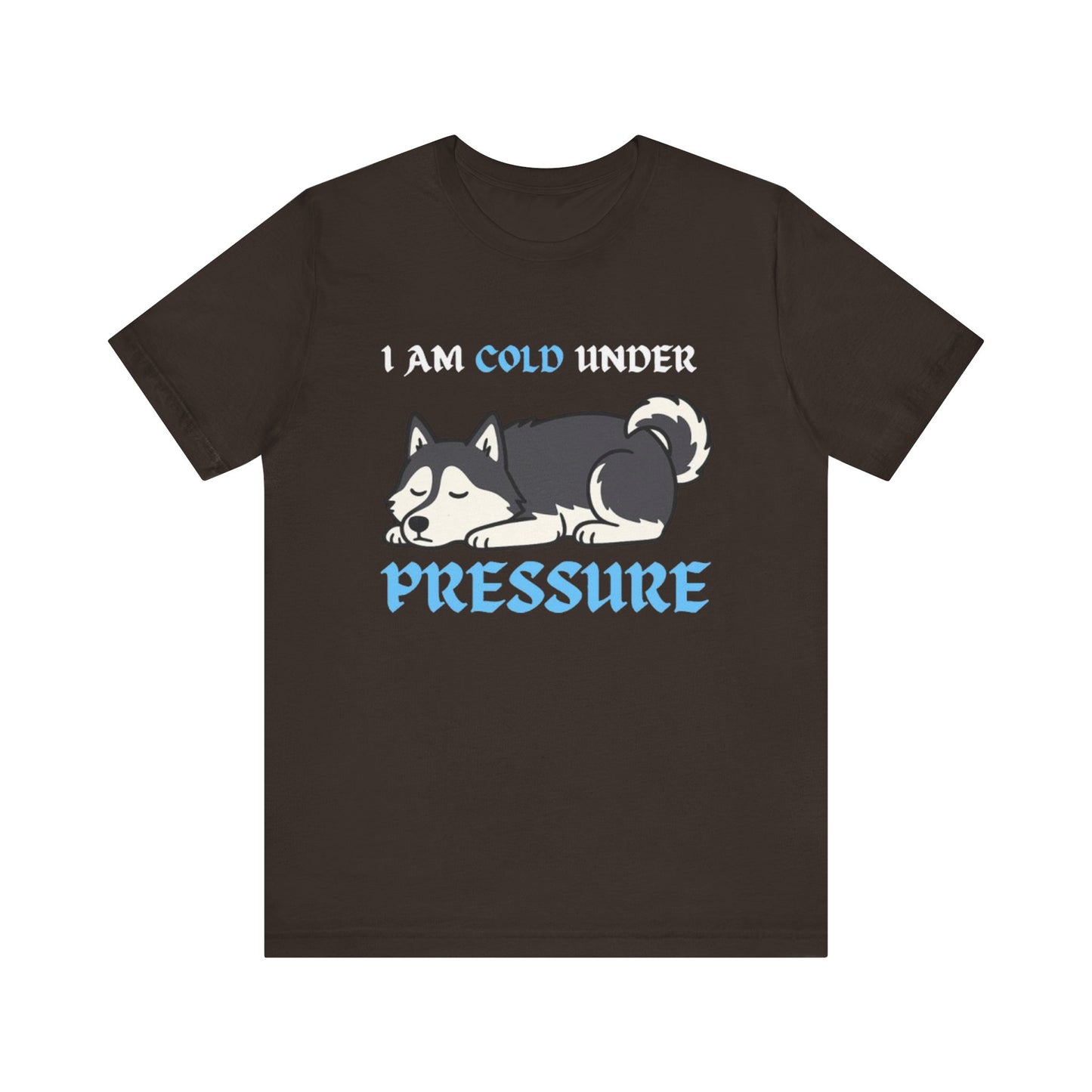 Cool Siberian Husky Humor T-Shirt--- I Cold Under Pressure