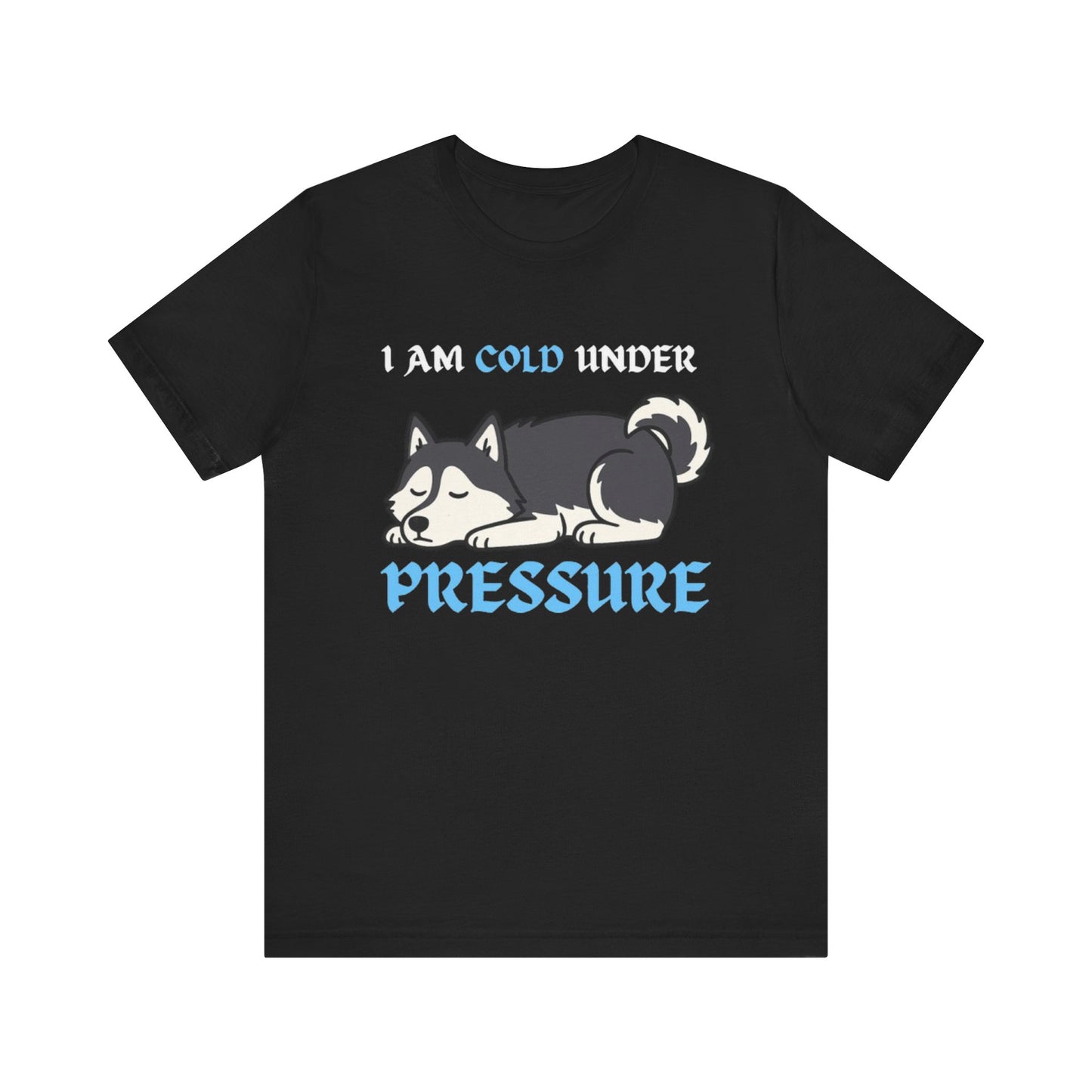 Cool Siberian Husky Humor T-Shirt--- I Cold Under Pressure