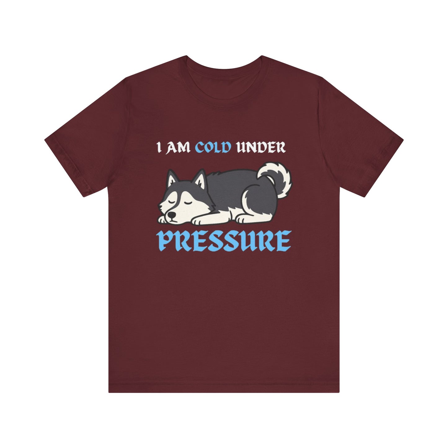 Cool Siberian Husky Humor T-Shirt--- I Cold Under Pressure