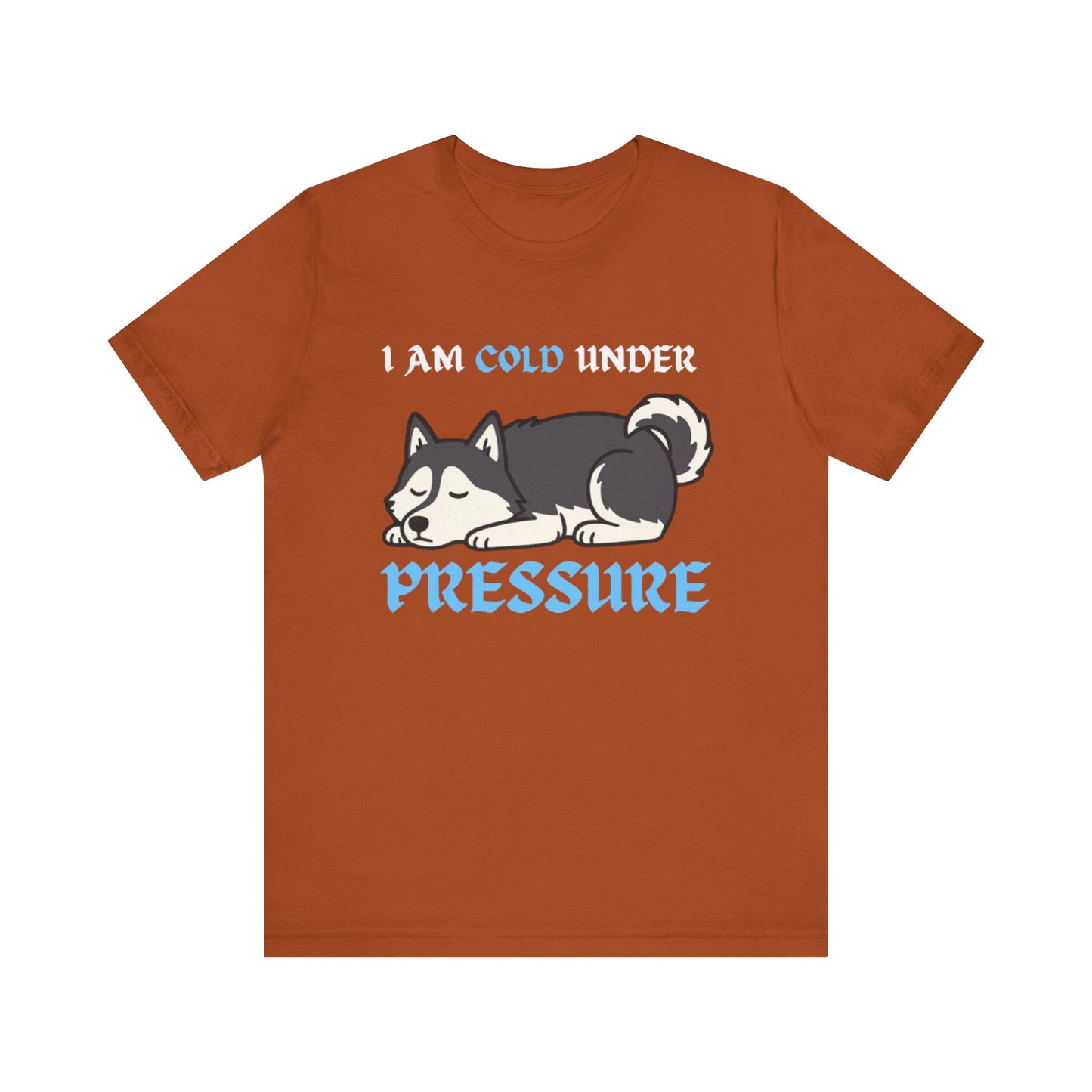Cool Siberian Husky Humor T-Shirt--- I Cold Under Pressure