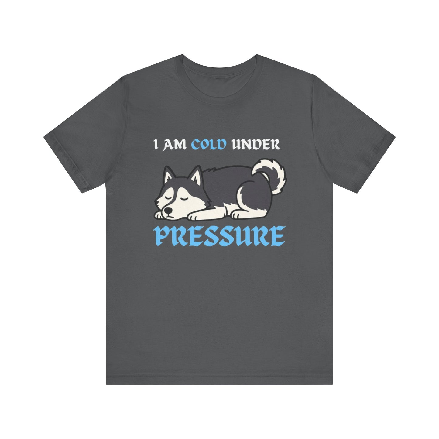 Cool Siberian Husky Humor T-Shirt--- I Cold Under Pressure