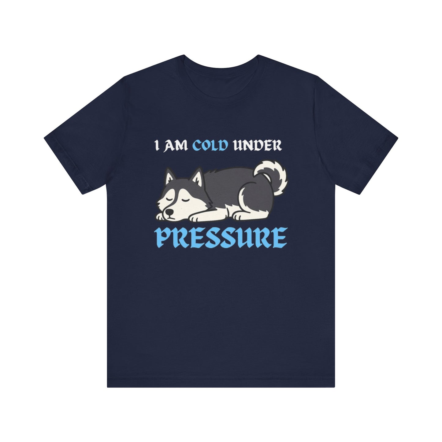 Cool Siberian Husky Humor T-Shirt--- I Cold Under Pressure