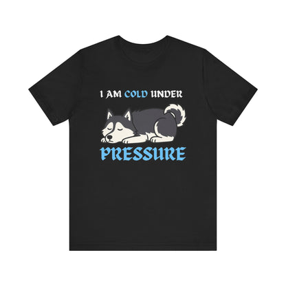Cool Siberian Husky Humor T-Shirt--- I Cold Under Pressure
