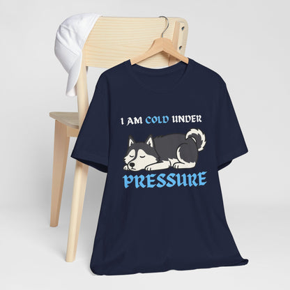 Cool Siberian Husky Humor T-Shirt--- I Cold Under Pressure