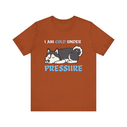 Cool Siberian Husky Humor T-Shirt--- I Cold Under Pressure